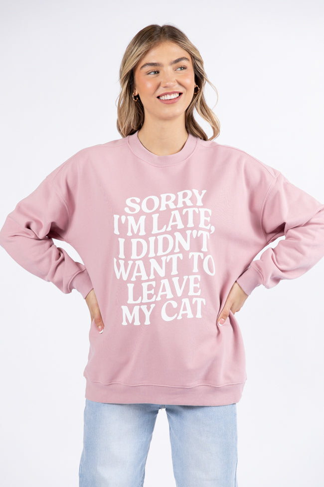 Sorry I'm Late I Didn't Want To Leave My Cat Mauve Graphic Sweatshirt
